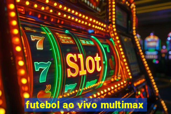 futebol ao vivo multimax